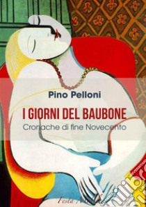 I giorni del Baubone. Cronache di fine Novecento libro di Pelloni Pino