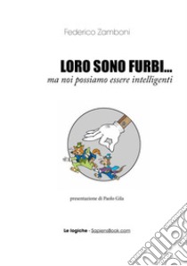 Loro sono furbi... ma noi possiamo essere intelligenti libro di Zamboni Federico