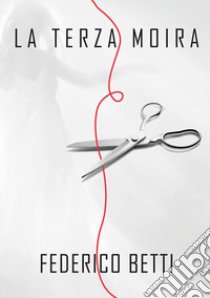 La terza Moira libro di Betti Federico