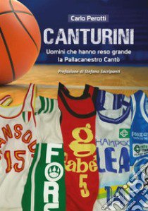 Canturini. Uomini che hanno reso grande la Pallacanestro Cantù libro di Perotti Carlo