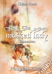 The masked lady. Plaingrass. Vol. 1 libro di Rossi Chiara
