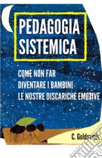 Pedagogia sistemica. Come non far diventare i bambini le nostre discariche emotive libro di Collettivo Goldszmit