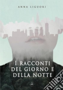 I racconti del giorno e della notte libro di Liguori Anna