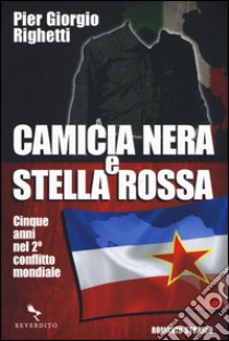 Camicia nera e stella rossa. Cinque anni nel 2° conflitto mondiale libro di Righetti Pier Giorgio