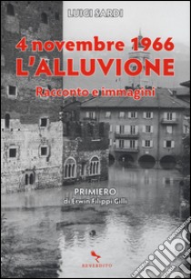 4 novembre 1966. L'alluvione. Racconto e immagini libro di Sardi Luigi