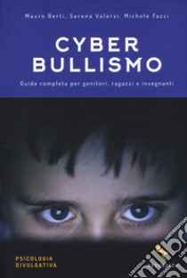 Cyberbullismo. Guida completa per genitori, ragazzi e insegnanti libro di Berti Mauro; Valorzi Serena; Facci Michele