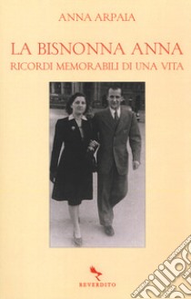 La bisnonna Anna. Ricordi memorabili di una vita libro di Arpaia Anna