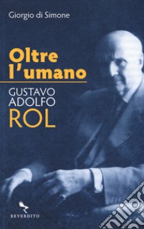 Oltre l'umano. Gustavo Adolfo Rol libro di Di Simone Giorgio