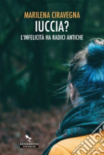 Iuccia? L'infelicità ha radici antiche libro di Ciravegna Marilena