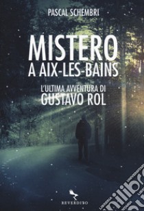 Mistero ad Aix-Les-Bains. L'ultima avventura di Gustavo Rol libro di Schembri Pascal