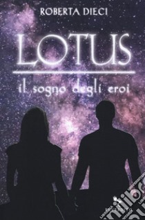 Il sogno degli eroi. Lotus libro di Dieci Roberta