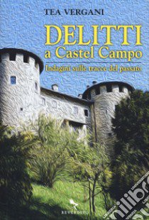 Delitti a Castel Campo. Indagini sulle tracce del passato libro di Vergani Tea