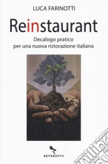 Reinstaurant. Decalogo pratico per una nuova ristorazione italiana libro di Farinotti Luca