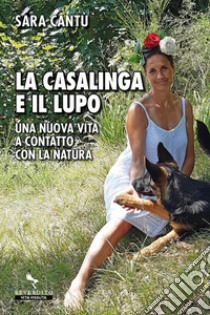 La casalinga e il lupo. Una nuova vita a contatto con la natura libro di Cantù Sara