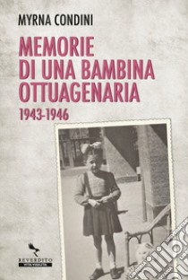 Memorie di una bambina ottuagenaria 1943-46 libro di Condini Myrna