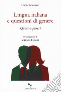 Lingua italiana e questioni di genere. Quattro pareri libro di Mainardi Giulio