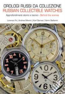 Orologi russi da collezione. Approfondimenti storici e tecnici-Russian collectible watches. Behind the scenes. Ediz. illustrata libro di Fe Lorenzo; Manini Andrea; Samsa Karl