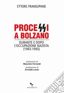 Processi a Bolzano. Durante e dopo l'occupazione nazista (1943-1945) libro di Frangipane Ettore