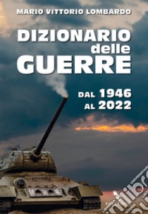 Dizionario delle guerre. Dal 1946 al 2022 libro di Lombardo Mario Vittorio
