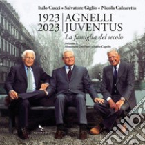 1923-2023 Agnelli Juventus. la famiglia del secolo. Ediz. illustrata libro di Cucci Italo; Giglio Salvatore; Calzaretta Nicola