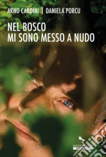 Nel bosco mi sono messo a nudo libro di Cardini Arno; Porcu Daniela