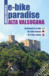 E-bike paradise. Alta Valsugana. 16 itinerari in e-bike. Ediz. italiana, inglese e tedesca. Con Contenuto digitale per download e accesso on line libro di Crepaldi Andrea