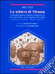 Lo schiavo di Menone. Il lato del quadrato doppio, la sua misura non-misurabile, la sua ragione irrazionale libro di Toth Imre; Cattanei E. (cur.)