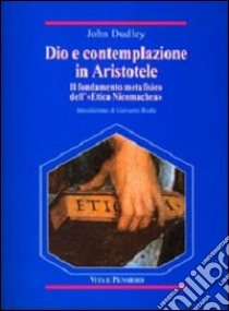 Dio e contemplazione in Aristotele. Il fondamento metafisico dell'«Etica nicomachea» libro di Dudley John