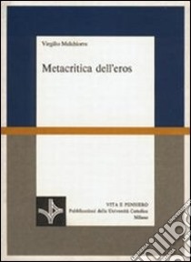 Metacritica dell'eros libro di Melchiorre Virgilio