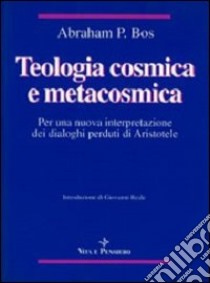 Teologia cosmica e metacosmica. Per una nuova interpretazione dei dialoghi perduti di Aristotele libro di Bos Abraham P.