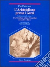 L'aristotelismo presso i Greci. L'aristotelismo dei non-aristotelici nei secoli I e II d. C. libro di Moraux Paul