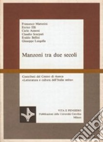 Manzoni tra due secoli. Contributi del Centro di ricerca Letteratura e cultura dell'Italia unita libro di Mattesini F. (cur.)