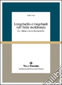 Longobardia e longobardi nell'Italia meridionale. Le istituzioni ecclesiastiche. Atti del 1º Convegno (Auditorium del Museo del Sannio, 13-15 dicembre 1985) libro di Picasso G. (cur.)