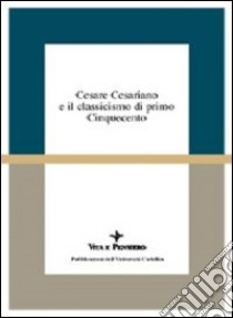 Cesare Cesariano e il classicismo di primo Cinquecento. Atti del Seminario di studi (Varenna, 7-9 ottobre 1994) libro di Gatti Perer M. L. (cur.); Rovetta A. (cur.)