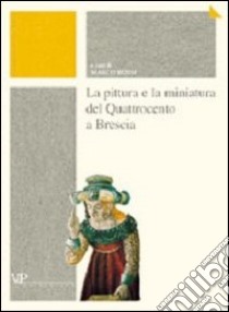 La pittura e la miniatura del Quattrocento a Brescia libro di Rossi M. (cur.)