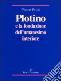 Plotino e la fondazione dell'umanesimo interiore libro di Prini Pietro