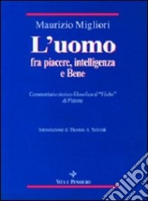 L'uomo fra piacere, intelligenza e bene. Commentario storico-filosofico al «Filebo» di Platone libro di Migliori Maurizio