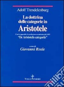 La dottrina delle categorie in Aristotele (con la prolusione accademica del 1833 «De Aristotelis categoriis» libro di Trendelenburg Adolf; Reale G. (cur.)