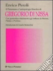 Il platonismo e l'antropologia filosofica di Gregorio di Nissa. Con particolare riferimento agli influssi di Platone, Plotino e Porfirio. Platonismo e filosofia... libro di Peroli Enrico