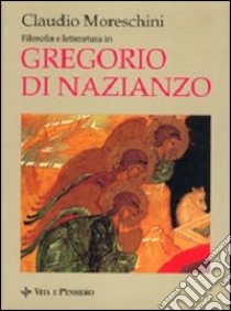 Filosofia e letteratura in Gregorio di Nazianzo libro di Moreschini Claudio