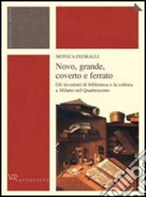 Novo, grande, coverto e ferrato. Gli inventari di biblioteca e la cultura a Milano nel Quattrocento libro di Pedralli Monica