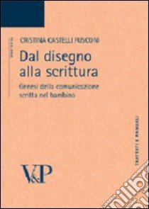 Dal disegno alla scrittura. Genesi della comunicazione scritta nel bambino libro di Castelli Fusconi Cristina