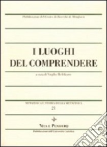 Metafisica e storia della metafisica. Vol. 21: I luoghi del comprendere libro di Melchiorre V. (cur.)