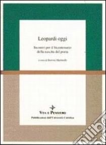 Leopardi oggi. Incontri per il bicentenario della nascita del poeta libro di Martinelli B. (cur.)