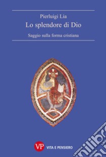 Lo splendore di Dio. Saggio sulla forma cristiana libro di Lia Pierluigi