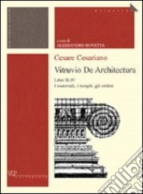 Cesare Cesariano. Vitruvio. De architectura. Libri II-IV. I materiali, i templi, gli ordini libro di Rovetta A. (cur.)