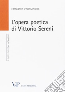 L'opera poetica di Vittorio Sereni libro di D'Alessandro Francesca