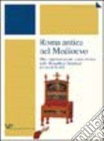 Roma antica nel Medioevo. Mito, rappresentazioni, sopravvivenze nella «Respublica christiana» dei secoli IX-XIII libro