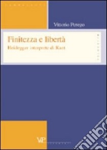 Finitezza e libertà. Heidegger interprete di Kant libro di Perego Vittorio