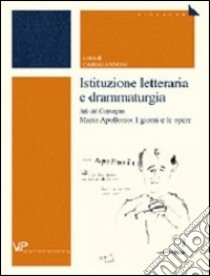 Istituzione letteraria e drammaturgia. Atti del Convegno Mario Apollonio: I giorni e le opere libro di Annoni C. (cur.)